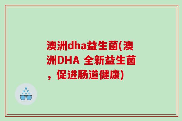 澳洲dha益生菌(澳洲DHA 全新益生菌，促进肠道健康)