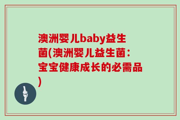 澳洲婴儿baby益生菌(澳洲婴儿益生菌：宝宝健康成长的必需品)