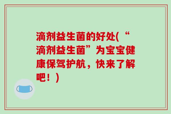 滴剂益生菌的好处(“滴剂益生菌”为宝宝健康保驾护航，快来了解吧！)