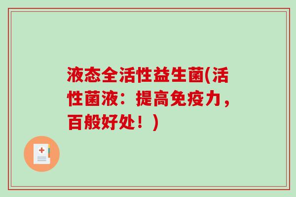 液态全活性益生菌(活性菌液：提高免疫力，百般好处！)