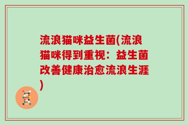 流浪猫咪益生菌(流浪猫咪得到重视:益生菌改善健康愈流浪生涯) 流浪猫咪益生菌(流浪猫咪得到重视:益生菌改善健康愈流浪生涯)