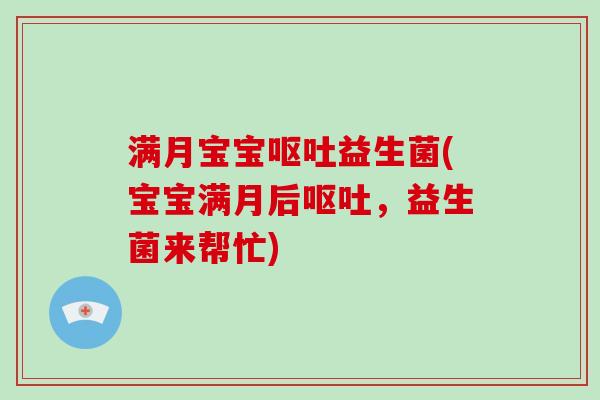 满月宝宝呕吐益生菌(宝宝满月后呕吐，益生菌来帮忙)