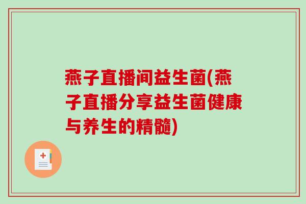 燕子直播间益生菌(燕子直播分享益生菌健康与养生的精髓)