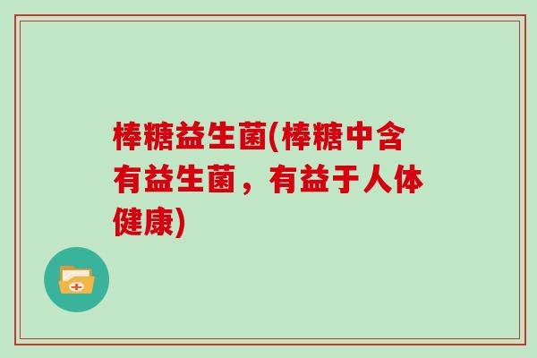 棒糖益生菌(棒糖中含有益生菌,有益于人体健康) 棒糖益生菌(棒糖中含有益生菌,有益于人体健康)