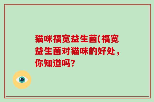 猫咪福宽益生菌(福宽益生菌对猫咪的好处，你知道吗？