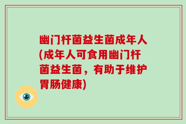 幽门杆菌益生菌成年人(成年人可食用幽门杆菌益生菌,有助于维护健康) 幽门杆菌益生菌成年人(成年人可食用幽门杆菌益生菌,有助于维护健康)