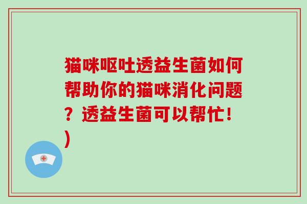 猫咪透益生菌如何帮助你的猫咪消化问题?透益生菌可以帮忙!) 猫咪透益生菌如何帮助你的猫咪消化问题?透益生菌可以帮忙!)