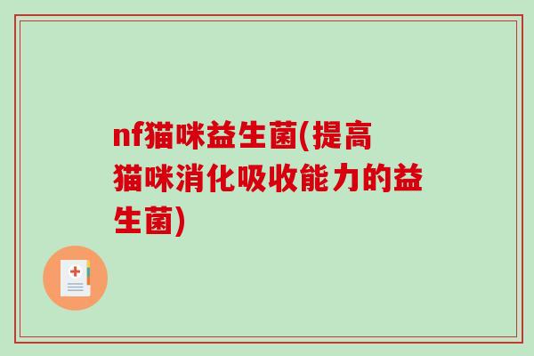 nf猫咪益生菌(提高猫咪消化吸收能力的益生菌)
