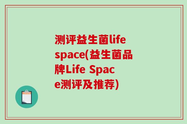 测评益生菌life space(益生菌品牌Life Space测评及推荐)