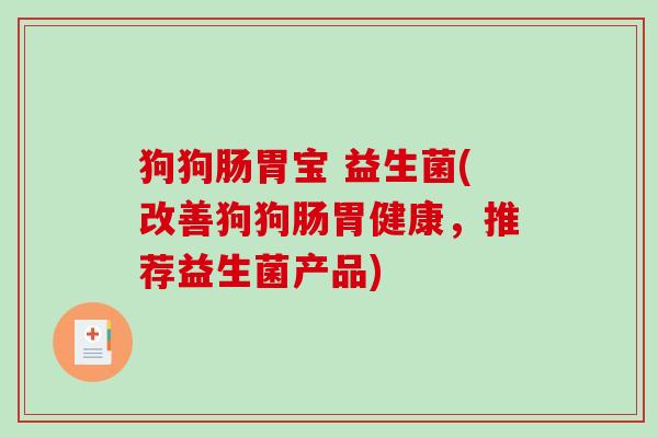 狗狗肠胃宝 益生菌(改善狗狗肠胃健康，推荐益生菌产品)