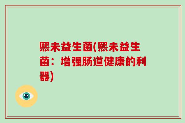 熙未益生菌(熙未益生菌：增强肠道健康的利器)