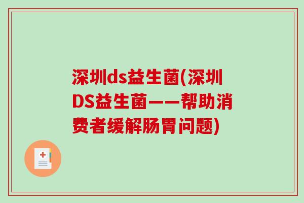 深圳ds益生菌(深圳DS益生菌——帮助消费者缓解肠胃问题)