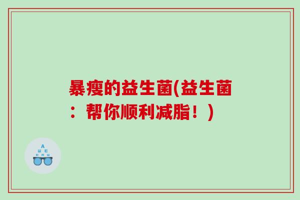 暴瘦的益生菌(益生菌：帮你顺利减脂！)