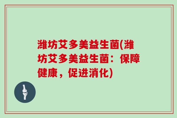 潍坊艾多美益生菌(潍坊艾多美益生菌：保障健康，促进消化)