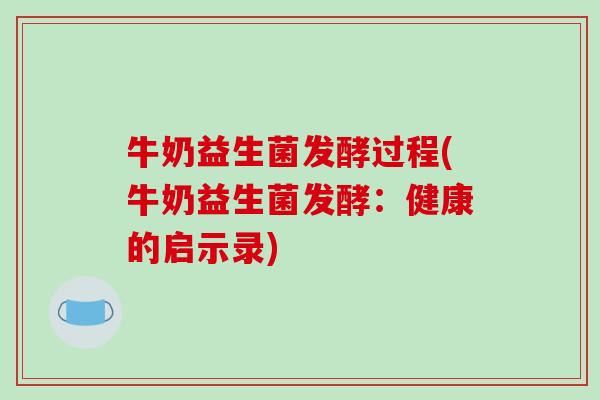 牛奶益生菌发酵过程(牛奶益生菌发酵：健康的启示录)