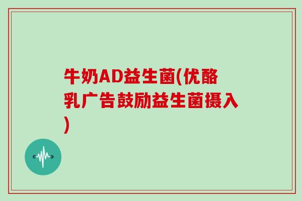 牛奶AD益生菌(优酪乳广告鼓励益生菌摄入)