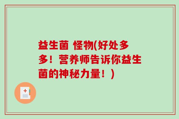 益生菌 怪物(好处多多!营养师告诉你益生菌的神秘力量!) 益生菌 怪物(好处多多!营养师告诉你益生菌的神秘力量!)