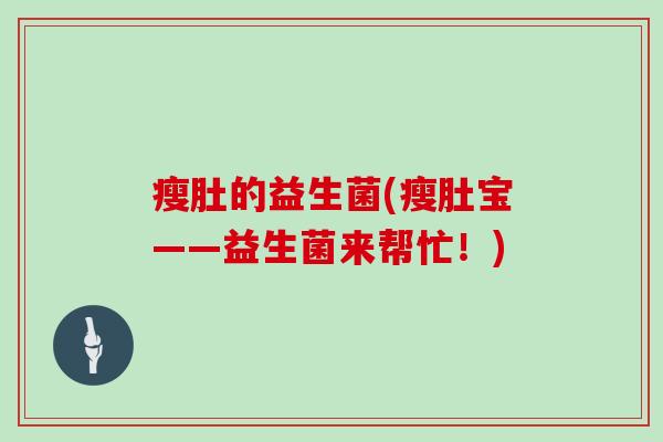 瘦肚的益生菌(瘦肚宝——益生菌来帮忙！)