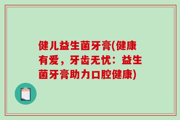 健儿益生菌牙膏(健康有爱，牙齿无忧：益生菌牙膏助力口腔健康)