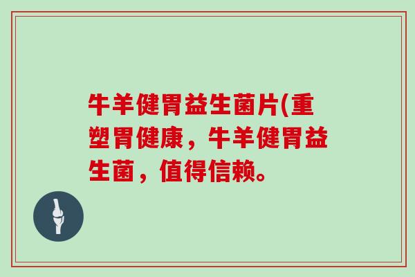 牛羊健胃益生菌片(重塑胃健康，牛羊健胃益生菌，值得信赖。