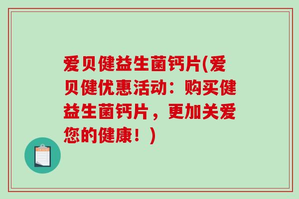 爱贝健益生菌钙片(爱贝健优惠活动：购买健益生菌钙片，更加关爱您的健康！)