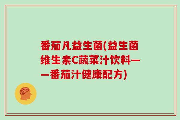 番茄凡益生菌(益生菌维生素C蔬菜汁饮料——番茄汁健康配方)