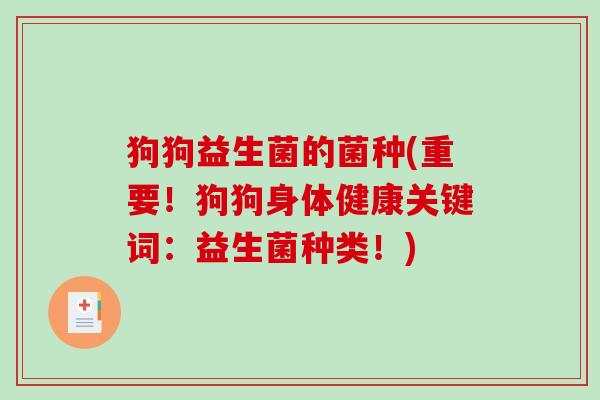 狗狗益生菌的菌种(重要！狗狗身体健康关键词：益生菌种类！)