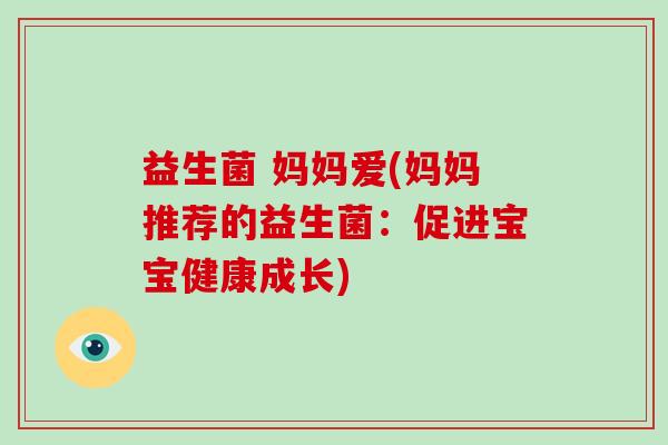 益生菌 妈妈爱(妈妈推荐的益生菌：促进宝宝健康成长)