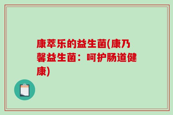 康萃乐的益生菌(康乃馨益生菌：呵护肠道健康)