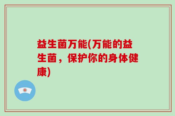 益生菌万能(万能的益生菌，保护你的身体健康)