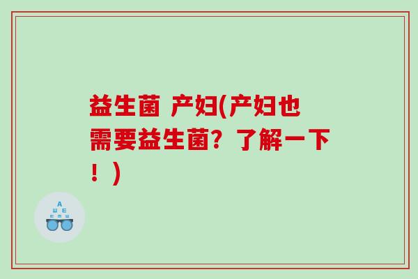 益生菌 产妇(产妇也需要益生菌？了解一下！)