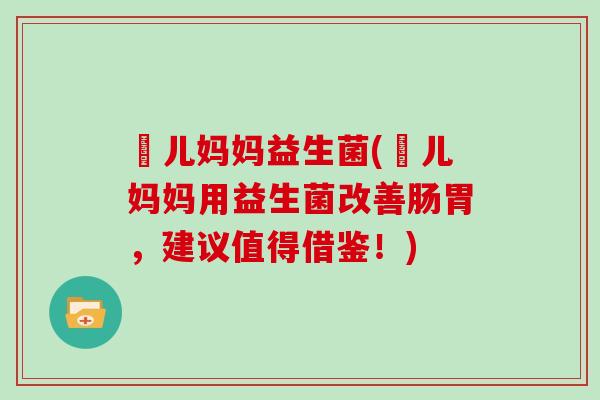 玥儿妈妈益生菌(玥儿妈妈用益生菌改善肠胃，建议值得借鉴！)
