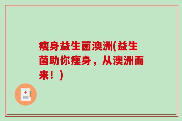 瘦身益生菌澳洲(益生菌助你瘦身，从澳洲而来！)