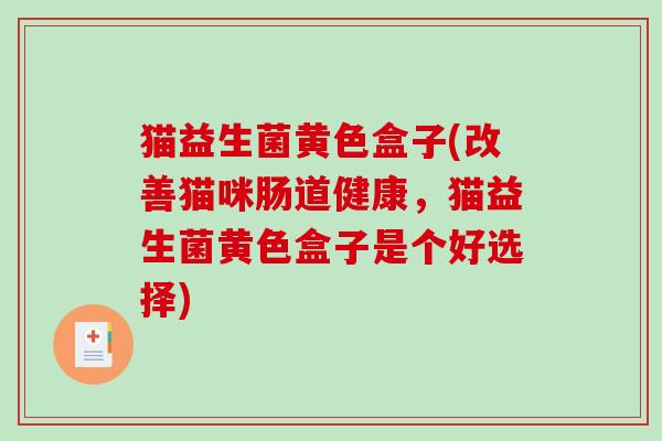 猫益生菌黄色盒子(改善猫咪肠道健康，猫益生菌黄色盒子是个好选择)