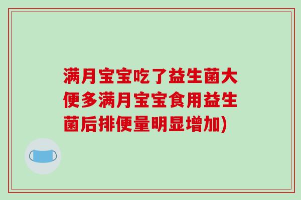 满月宝宝吃了益生菌大便多满月宝宝食用益生菌后排便量明显增加) 满月宝宝吃了益生菌大便多满月宝宝食用益生菌后排便量明显增加)