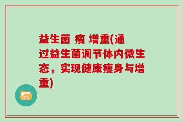 益生菌 瘦 增重(通过益生菌调节体内微生态,实现健康瘦身与增重) 益生菌 瘦 增重(通过益生菌调节体内微生态,实现健康瘦身与增重)
