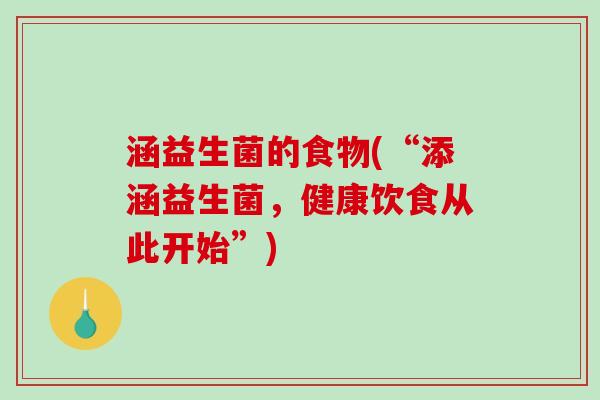 涵益生菌的食物(“添涵益生菌，健康饮食从此开始”)