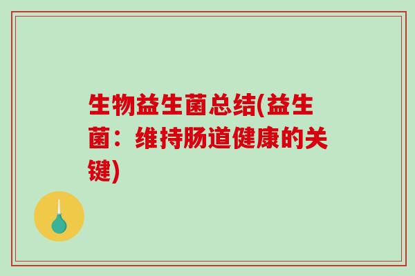 生物益生菌总结(益生菌：维持肠道健康的关键)
