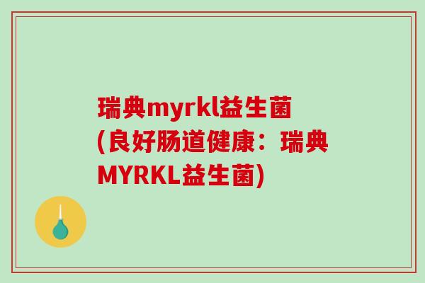 瑞典myrkl益生菌(良好肠道健康:瑞典MYRKL益生菌) 瑞典myrkl益生菌(良好肠道健康:瑞典MYRKL益生菌)
