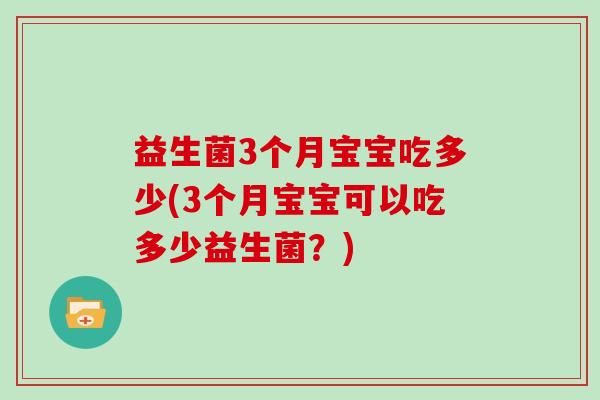 益生菌3个月宝宝吃多少(3个月宝宝可以吃多少益生菌？)