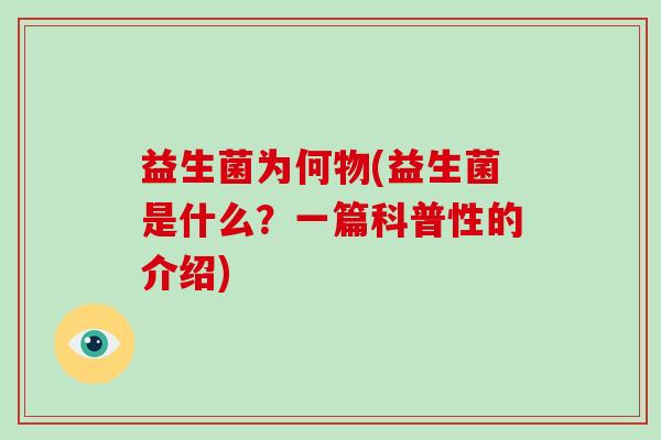 益生菌为何物(益生菌是什么？一篇科普性的介绍)
