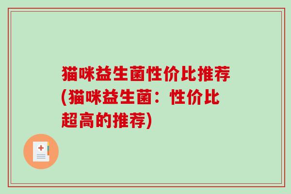 猫咪益生菌性价比推荐(猫咪益生菌：性价比超高的推荐)