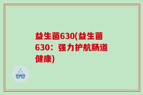 益生菌630(益生菌630:强力护航肠道健康) 益生菌630(益生菌630:强力护航肠道健康)