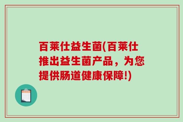 百莱仕益生菌(百莱仕推出益生菌产品，为您提供肠道健康保障!)