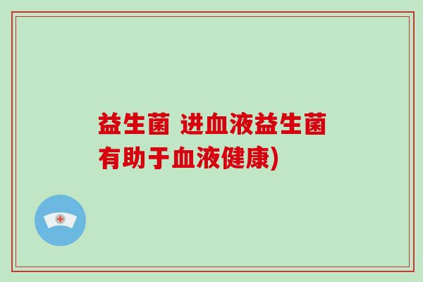 益生菌 进液益生菌有助于液健康) 益生菌 进液益生菌有助于液健康)
