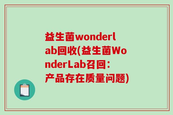 益生菌wonderlab回收(益生菌WonderLab召回：产品存在质量问题)