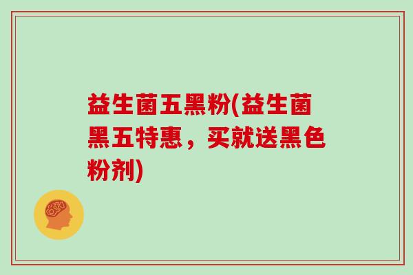益生菌五黑粉(益生菌黑五特惠，买就送黑色粉剂)