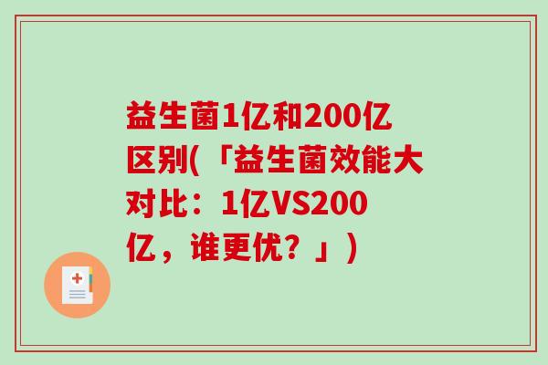 益生菌1亿和200亿区别(「益生菌效能大对比：1亿VS200亿，谁更优？」)