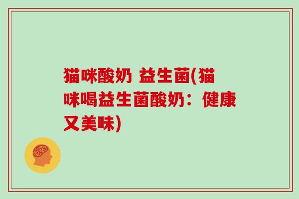 猫咪酸奶 益生菌(猫咪喝益生菌酸奶：健康又美味)
