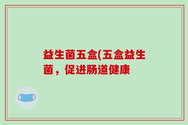益生菌五盒(五盒益生菌，促进肠道健康